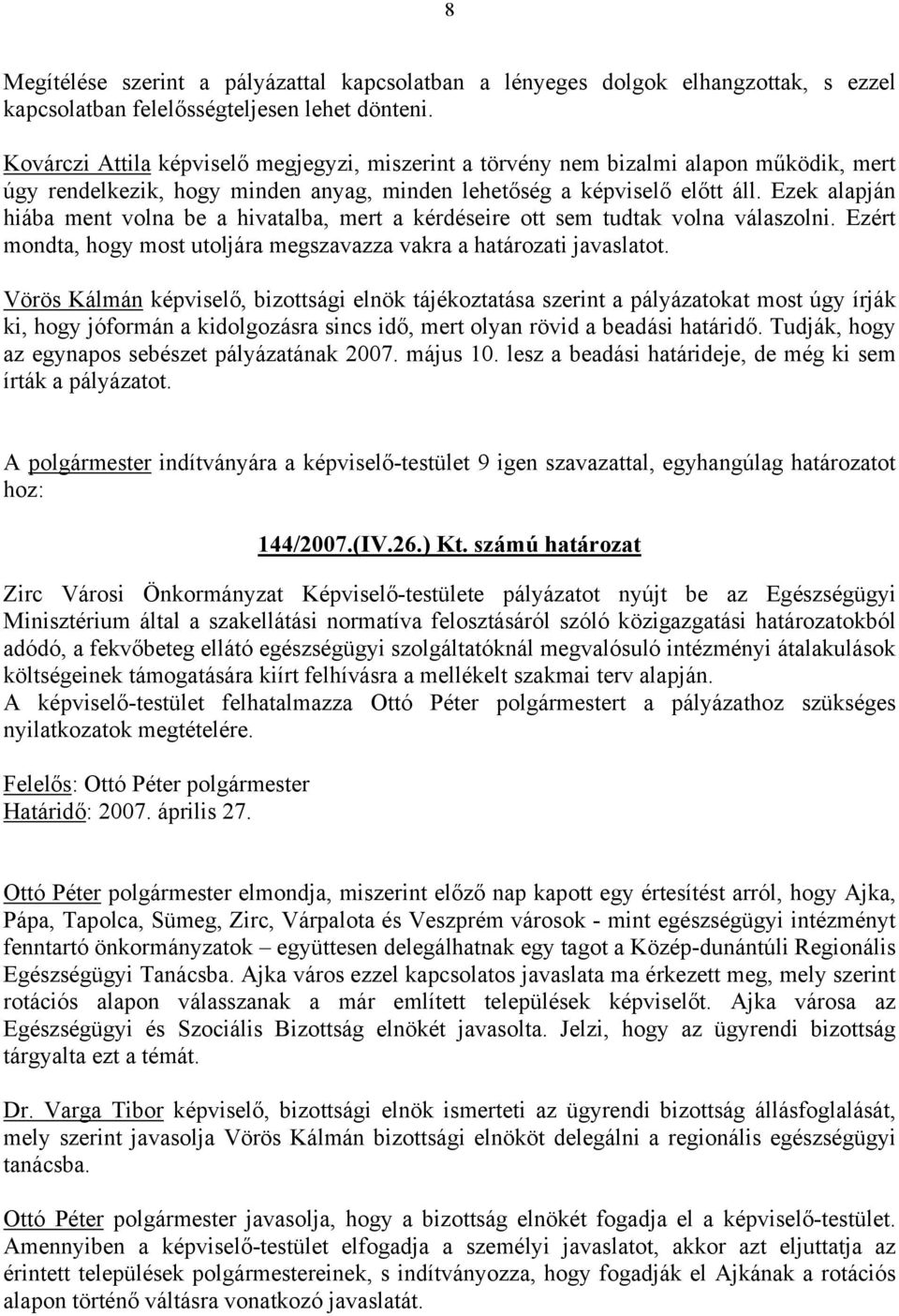 Ezek alapján hiába ment volna be a hivatalba, mert a kérdéseire ott sem tudtak volna válaszolni. Ezért mondta, hogy most utoljára megszavazza vakra a határozati javaslatot.