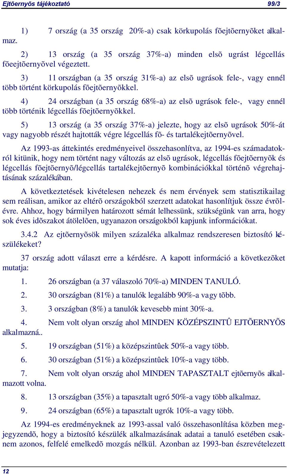 4) 24 országban (a 35 ország 68%-a) az elsõ ugrások fele-, vagy ennél több történik légcellás fõejtõernyõkkel.