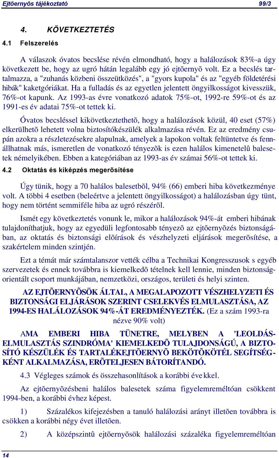 Ha a fulladás és az egyetlen jelentett öngyilkosságot kivesszük, 76%-ot kapunk. Az 1993-as évre vonatkozó adatok 75%-ot, 1992-re 59%-ot és az 1991-es év adatai 75%-ot tettek ki.