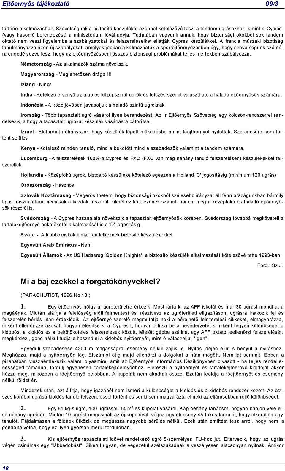 A francia mûszaki bizottság tanulmányozza azon új szabályokat, amelyek jobban alkalmazhatók a sportejtõernyõzésben úgy, hogy szövetségünk számára engedélyezve lesz, hogy az ejtõernyõzésbeni összes