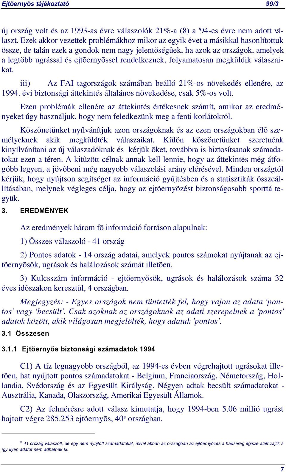 rendelkeznek, folyamatosan megküldik válaszaikat. iii) Az FAI tagországok számában beálló 21%-os növekedés ellenére, az 1994. évi biztonsági áttekintés általános növekedése, csak 5%-os volt.