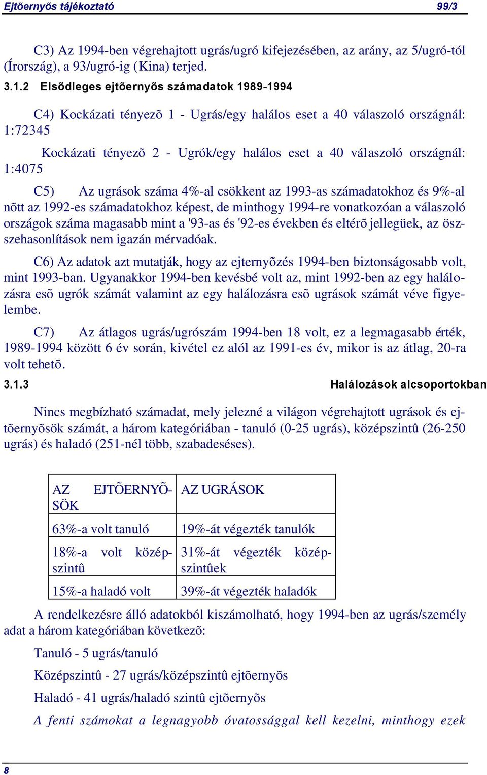 2 Elsõdleges ejtõernyõs számadatok 1989-1994 C4) Kockázati tényezõ 1 - Ugrás/egy halálos eset a 40 válaszoló országnál: 1:72345 Kockázati tényezõ 2 - Ugrók/egy halálos eset a 40 válaszoló országnál: