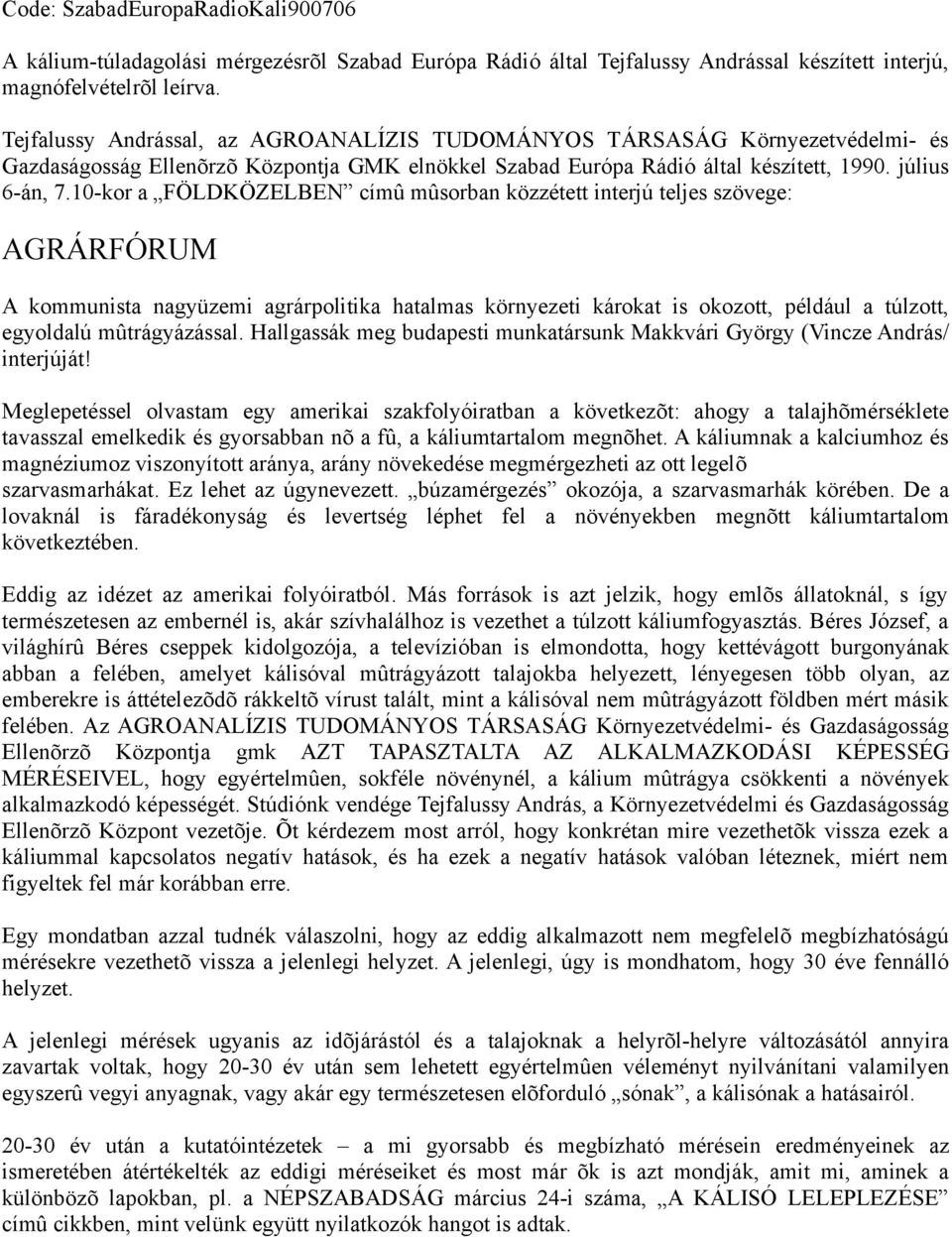 10-kor a FÖLDKÖZELBEN címû mûsorban közzétett interjú teljes szövege: AGRÁRFÓRUM A kommunista nagyüzemi agrárpolitika hatalmas környezeti károkat is okozott, például a túlzott, egyoldalú