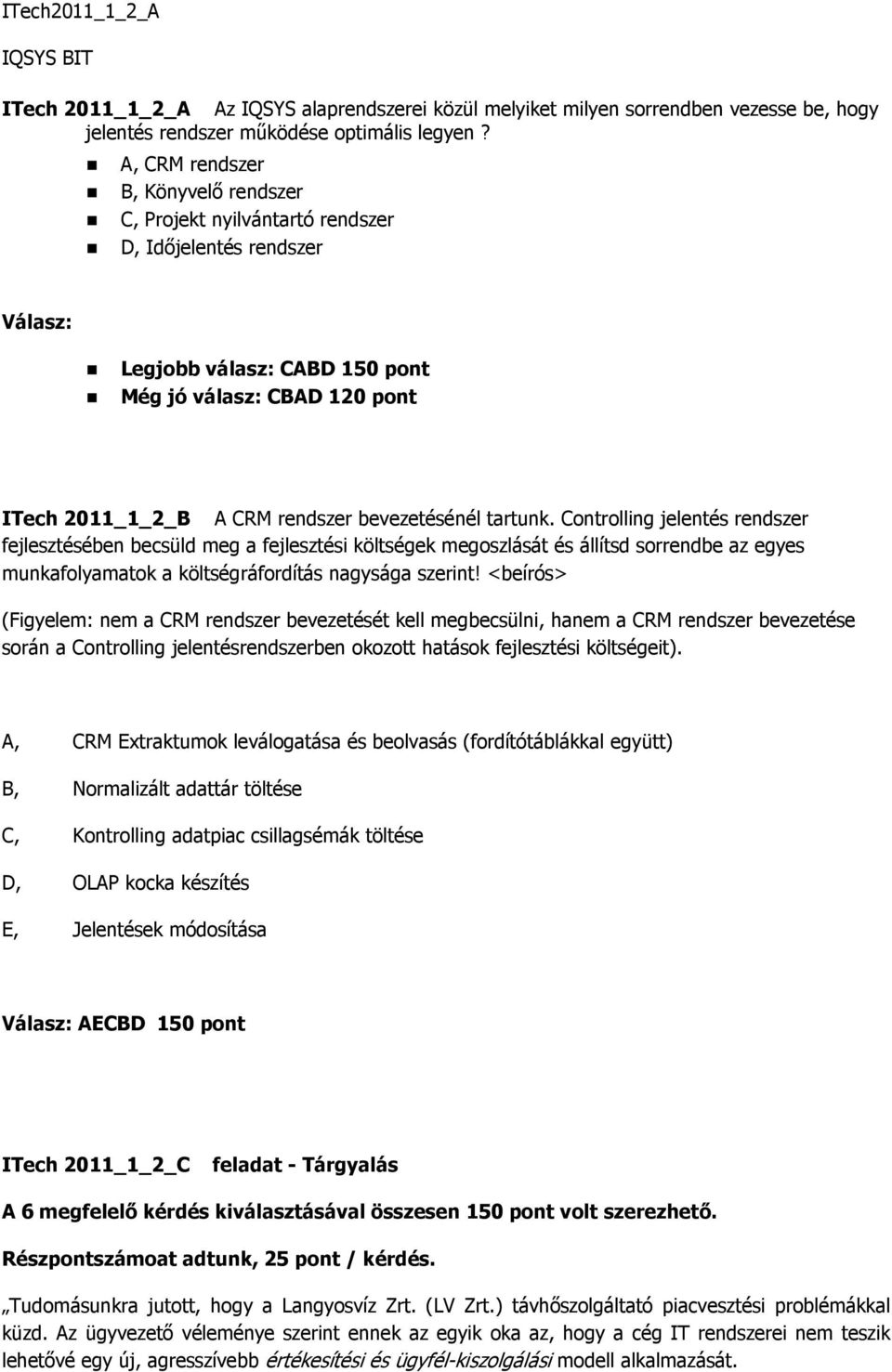 bevezetésénél tartunk. Controlling jelentés rendszer fejlesztésében becsüld meg a fejlesztési költségek megoszlását és állítsd sorrendbe az egyes munkafolyamatok a költségráfordítás nagysága szerint!