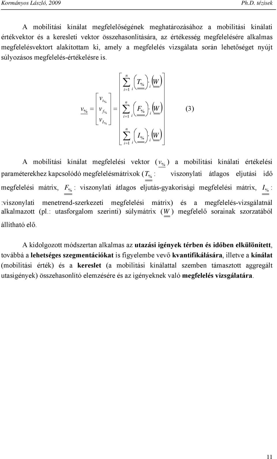 v % vt = v f vi % % % i = i i = 1 i = 1 i = 1 i T F I % % % i i i ( W ) ( W ) ( ) W (3) A mobilitási kíálat megfelelési vektor ( v % paraméterekhez kapcsolódó megfelelésmátrixok ( T % : ) a