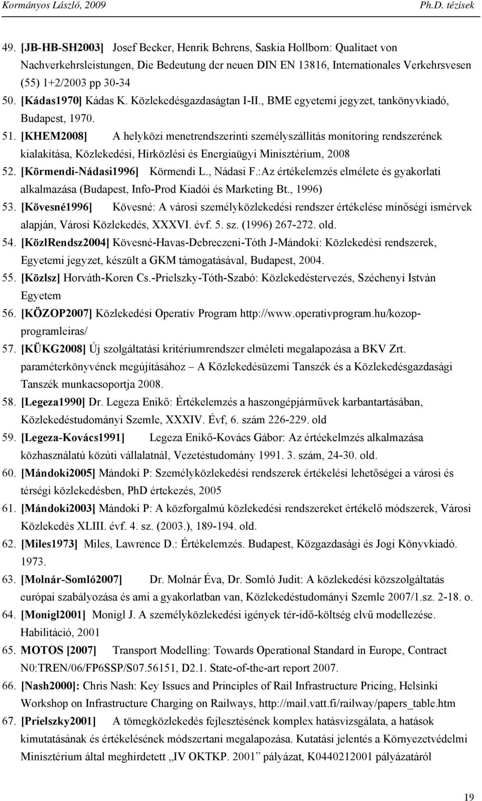 [KHEM2008] A helyközi meetredszeriti személyszállítás moitorig redszeréek kialakítása, Közlekedési, Hírközlési és Eergiaügyi Miisztérium, 2008 52. [Körmedi-Nádasi1996] Körmedi L., Nádasi F.