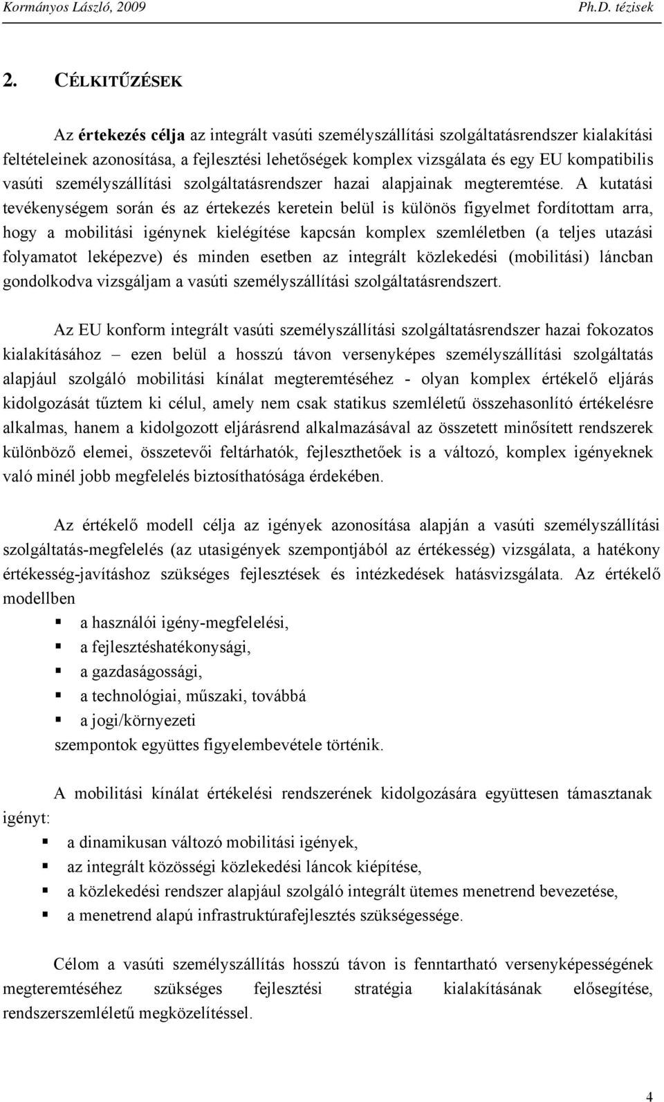 A kutatási tevékeységem sorá és az értekezés keretei belül is külöös figyelmet fordítottam arra, hogy a mobilitási igéyek kielégítése kapcsá komplex szemléletbe (a teljes utazási folyamatot