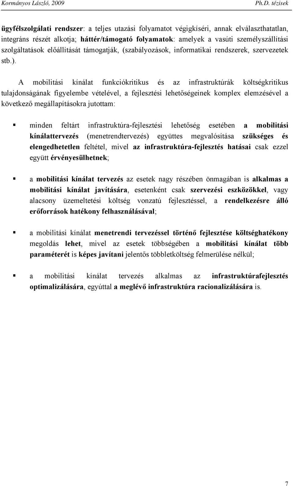 A mobilitási kíálat fukciókritikus és az ifrastruktúrák költségkritikus tulajdoságáak figyelembe vételével, a fejlesztési lehetőségeiek komplex elemzésével a következő megállapításokra jutottam: mide