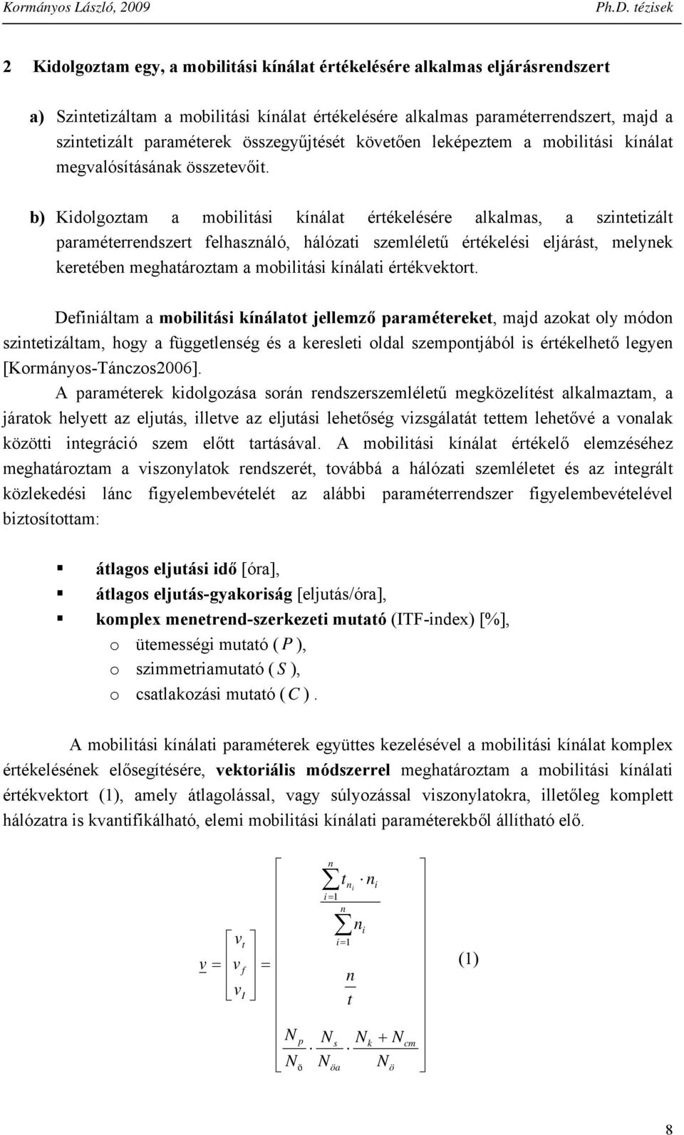 b) Kidolgoztam a mobilitási kíálat értékelésére alkalmas, a szitetizált paraméterredszert felhaszáló, hálózati szemléletű értékelési eljárást, melyek keretébe meghatároztam a mobilitási kíálati