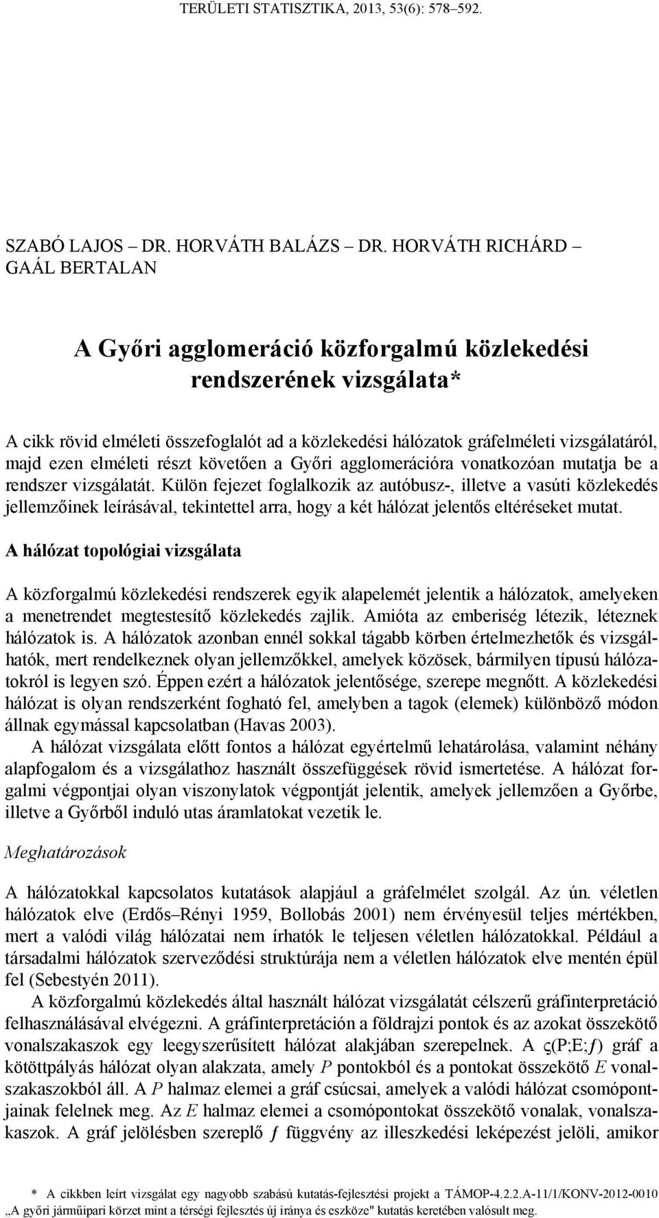 ezen elméleti részt követően a Győri agglomerációra vonatkozóan mutatja be a rendszer vizsgálatát.