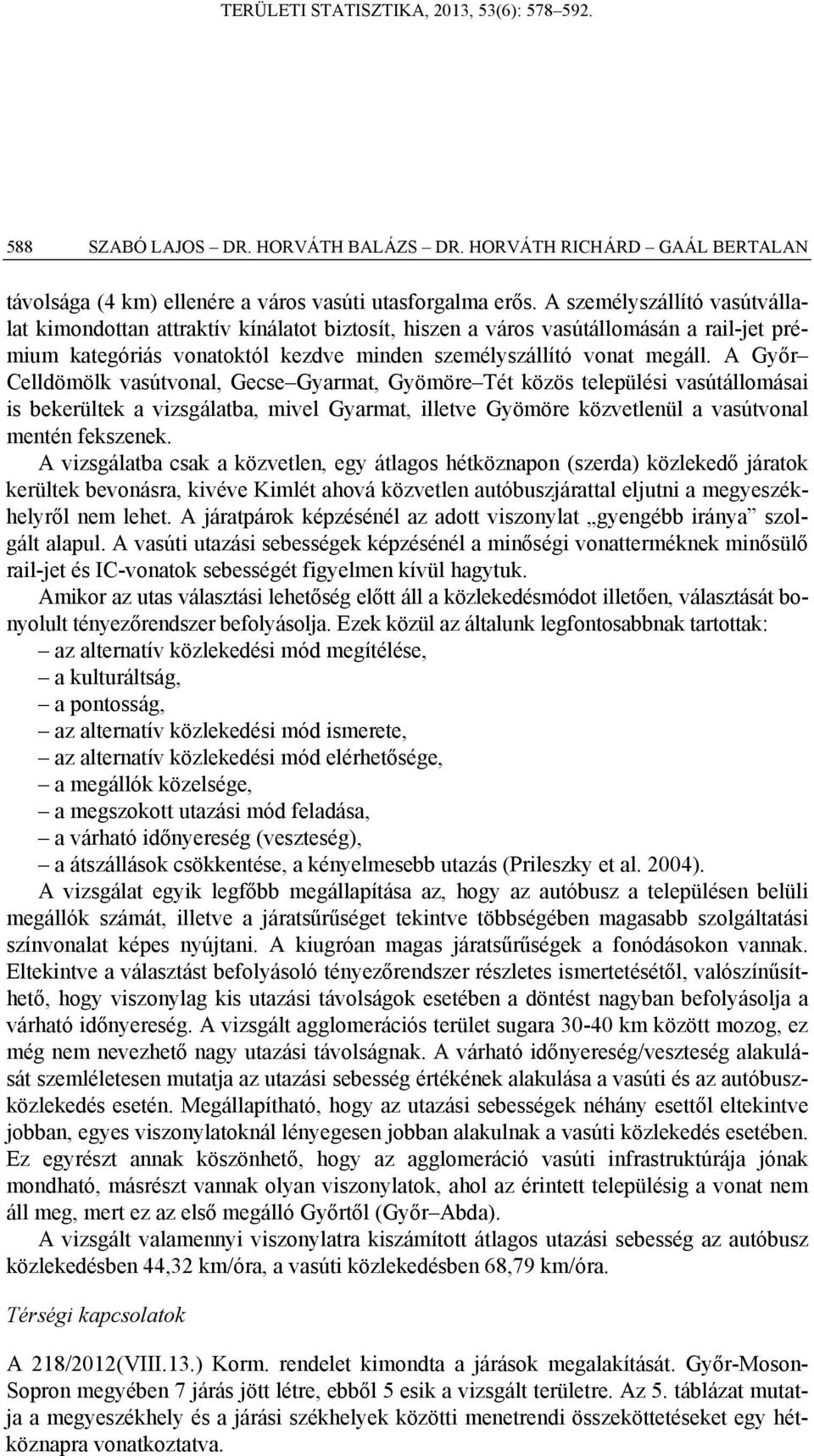 A Győr Celldömölk vasútvonal, Gecse Gyarmat, Gyömöre Tét közös települési vasútállomásai is bekerültek a vizsgálatba, mivel Gyarmat, illetve Gyömöre közvetlenül a vasútvonal mentén fekszenek.