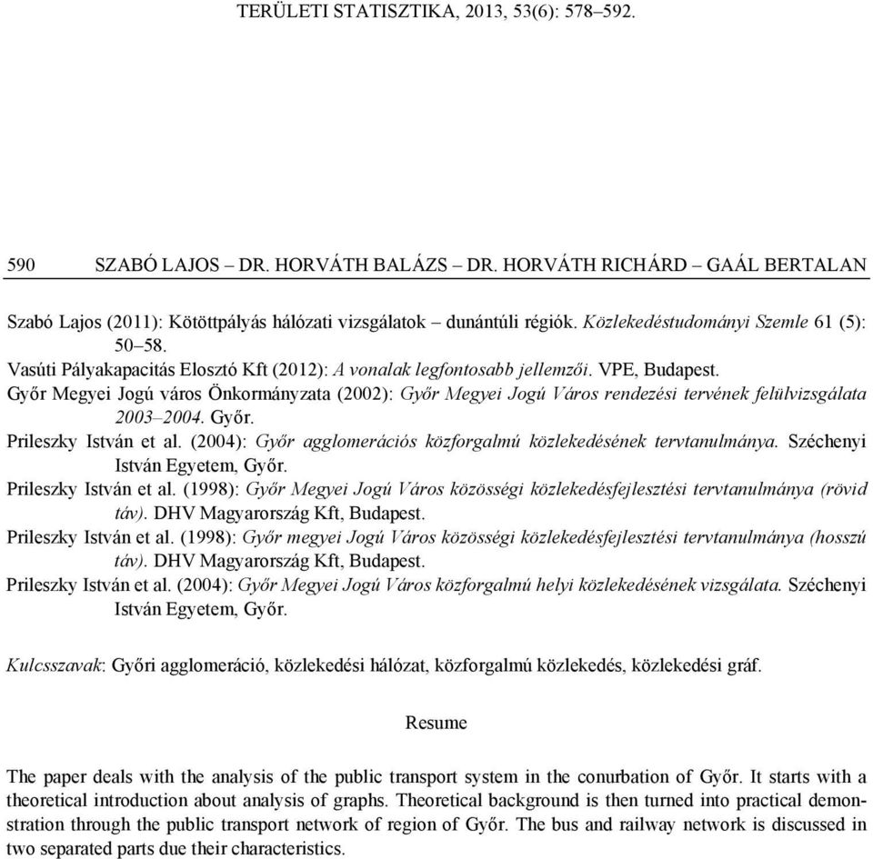 Győr Megyei Jogú város Önkormányzata (2002): Győr Megyei Jogú Város rendezési tervének felülvizsgálata 2003 2004. Győr. Prileszky István et al.