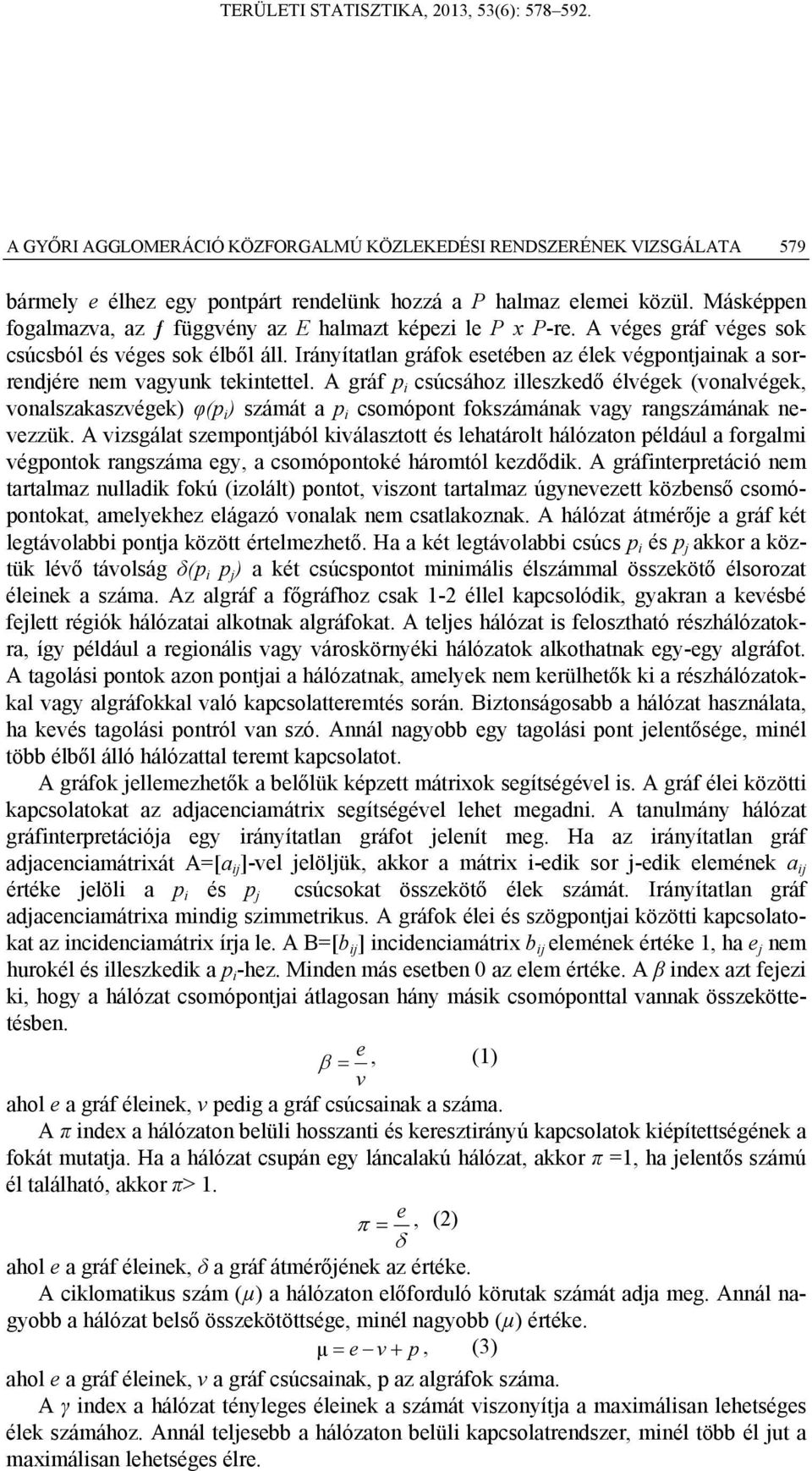 Irányítatlan gráfok esetében az élek végpontjainak a sorrendjére nem vagyunk tekintettel.