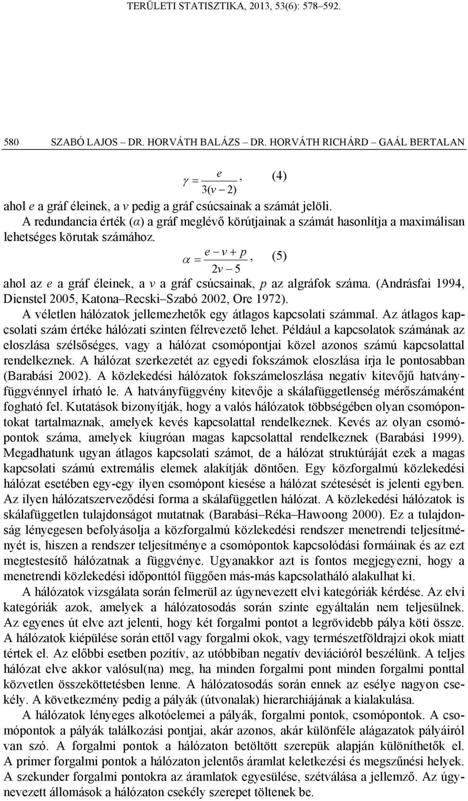 (Andrásfai 1994, Dienstel 2005, Katona Recski Szabó 2002, Ore 1972). A véletlen hálózatok jellemezhetők egy átlagos kapcsolati számmal.