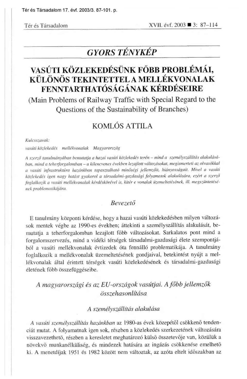 Questions of the Sustainability of Branches) KOMLÓS ATTILA Kulcsszavak: vasúti közlekedés mellékvonalak Magyarország A szerz ő tanulmányában bemutatja a hazai vasúti közlekedés terén mind a