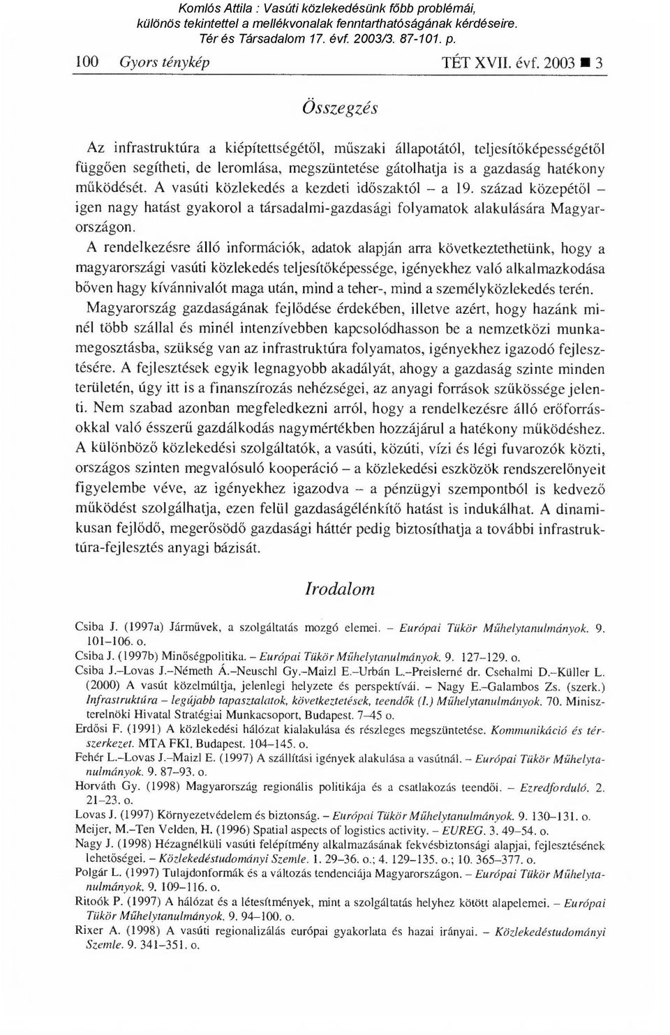 A vasúti közlekedés a kezdeti id őszaktól a 19. század közepét ől igen nagy hatást gyakorol a társadalmi-gazdasági folyamatok alakulására Magyarországon.