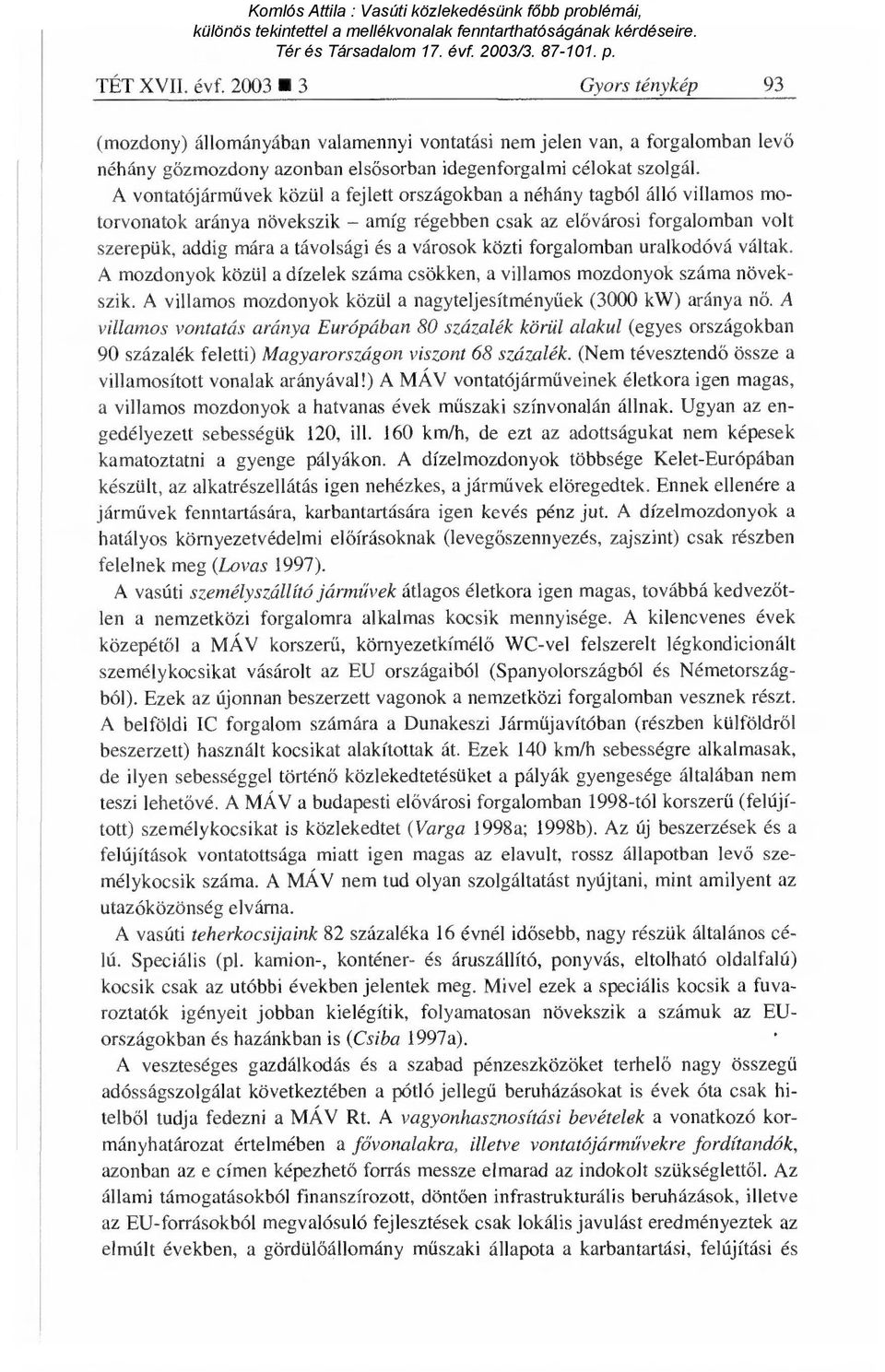 városok közti forgalomban uralkodóvá váltak. A mozdonyok közül a dízelek száma csökken, a villamos mozdonyok száma növekszik. A villamos mozdonyok közül a nagyteljesítmény űek (3000 kw) aránya n ő.