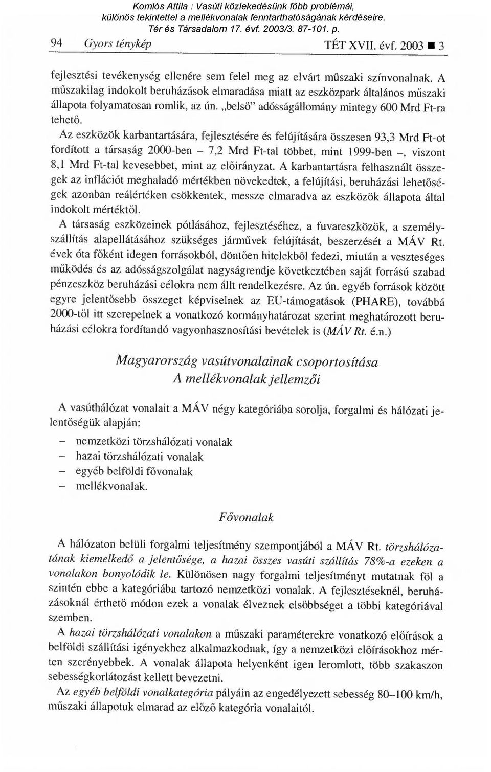 Az eszközök karbantartására, fejlesztésére és felújítására összesen 93,3 Mrd Ft-ot fordított a társaság 2000-ben 7,2 Mrd Ft-tal többet, mint 1999-ben, viszont 8,1 Mrd Ft-tal kevesebbet, mint az el