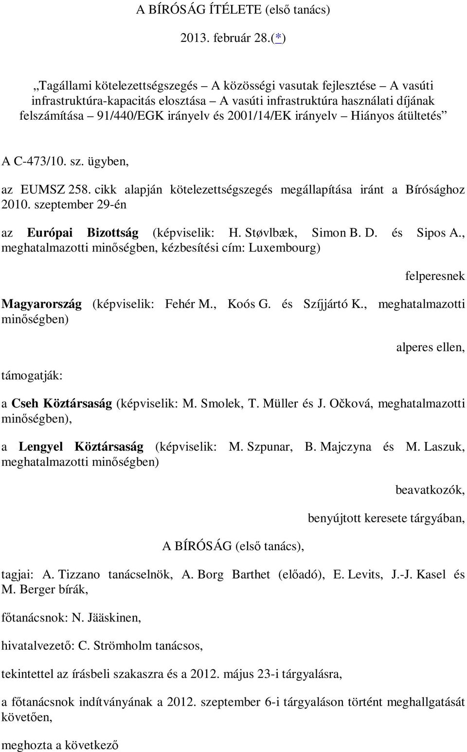 irányelv Hiányos átültetés A C-473/10. sz. ügyben, az EUMSZ 258. cikk alapján kötelezettségszegés megállapítása iránt a Bírósághoz 2010. szeptember 29-én az Európai Bizottság (képviselik: H.