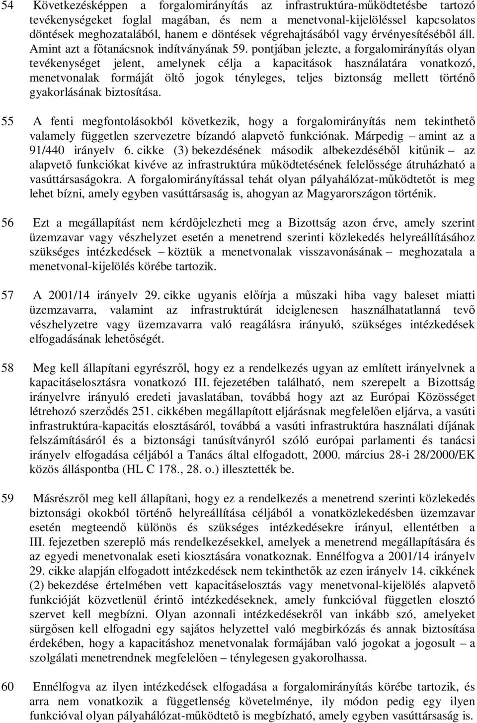 pontjában jelezte, a forgalomirányítás olyan tevékenységet jelent, amelynek célja a kapacitások használatára vonatkozó, menetvonalak formáját öltő jogok tényleges, teljes biztonság mellett történő