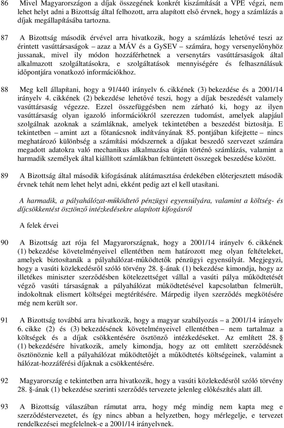 87 A Bizottság második érvével arra hivatkozik, hogy a számlázás lehetővé teszi az érintett vasúttársaságok azaz a MÁV és a GySEV számára, hogy versenyelőnyhöz jussanak, mivel ily módon