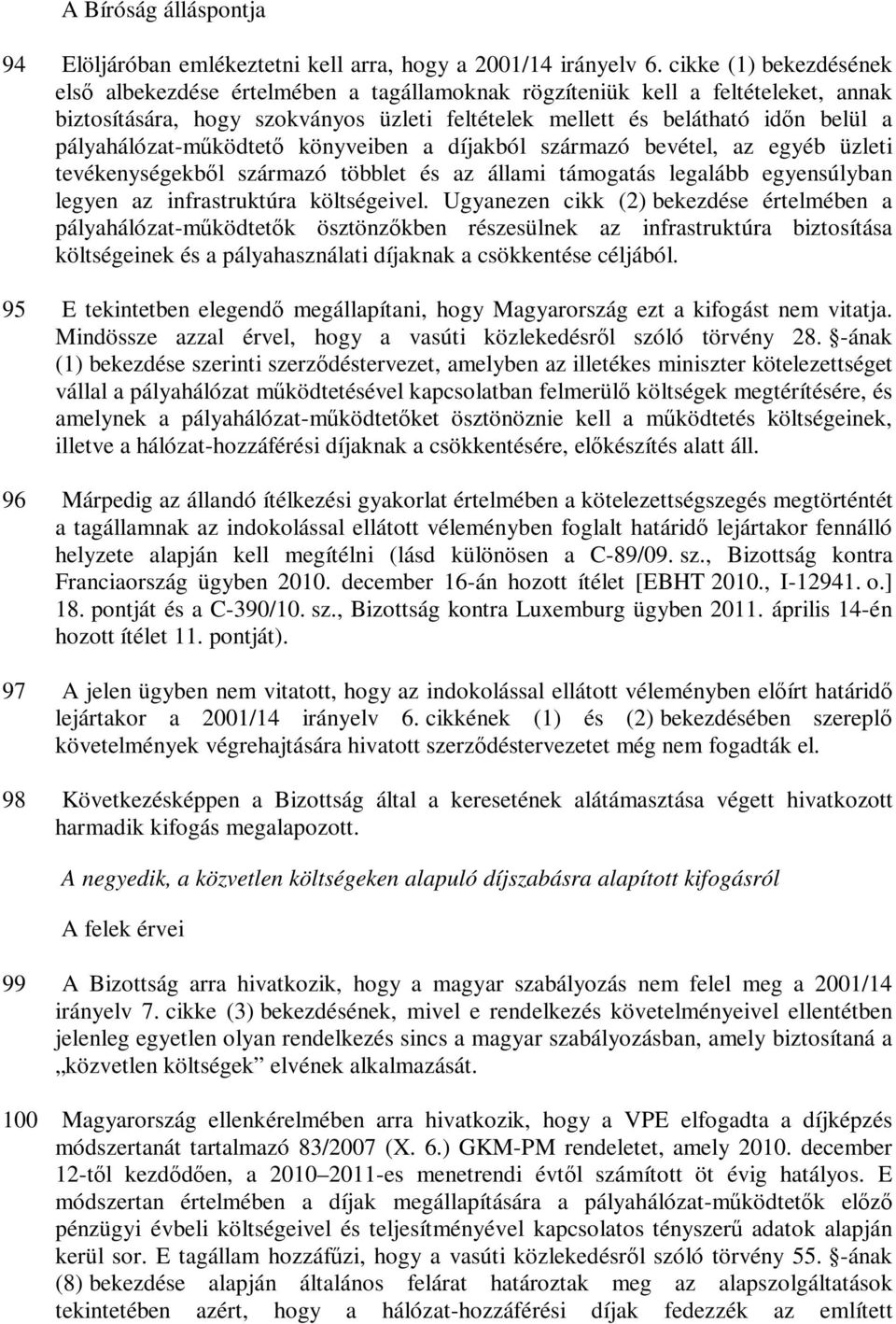 pályahálózat-működtető könyveiben a díjakból származó bevétel, az egyéb üzleti tevékenységekből származó többlet és az állami támogatás legalább egyensúlyban legyen az infrastruktúra költségeivel.