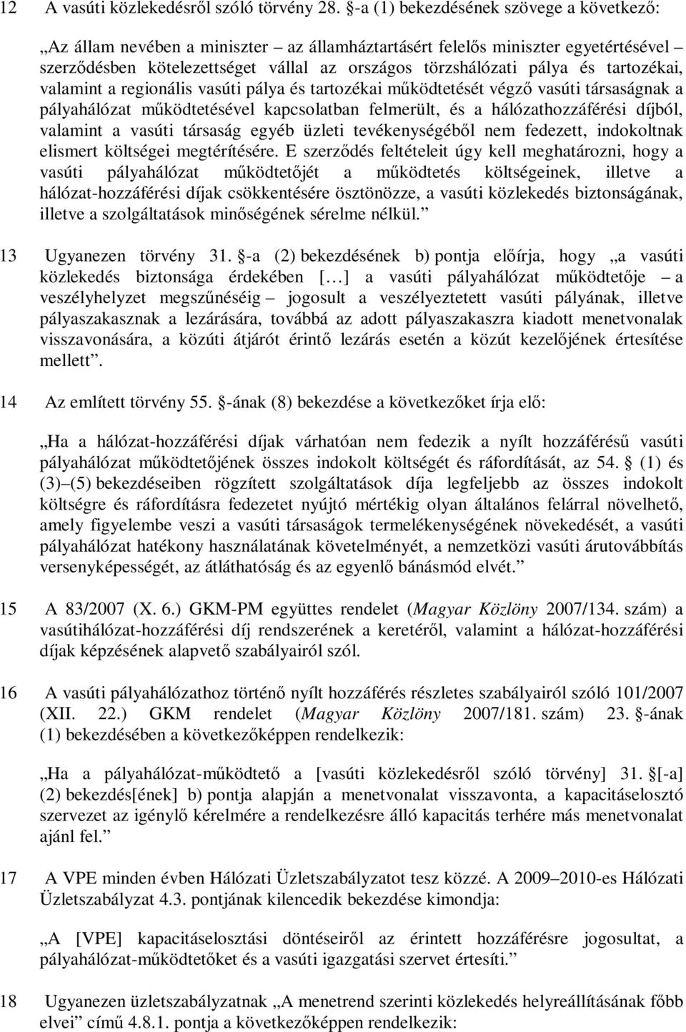 tartozékai, valamint a regionális vasúti pálya és tartozékai működtetését végző vasúti társaságnak a pályahálózat működtetésével kapcsolatban felmerült, és a hálózathozzáférési díjból, valamint a