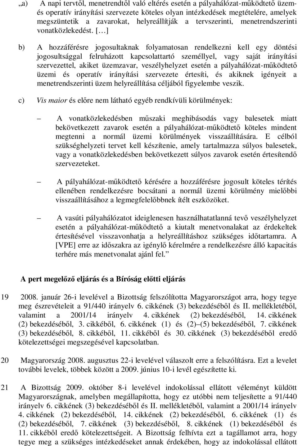 [ ] b) A hozzáférésre jogosultaknak folyamatosan rendelkezni kell egy döntési jogosultsággal felruházott kapcsolattartó személlyel, vagy saját irányítási szervezettel, akiket üzemzavar,