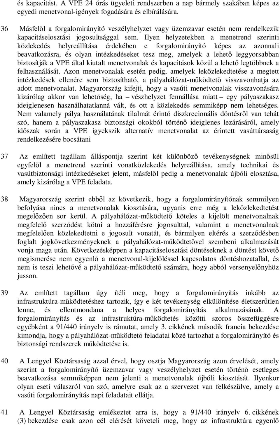 Ilyen helyzetekben a menetrend szerinti közlekedés helyreállítása érdekében e forgalomirányító képes az azonnali beavatkozásra, és olyan intézkedéseket tesz meg, amelyek a lehető leggyorsabban