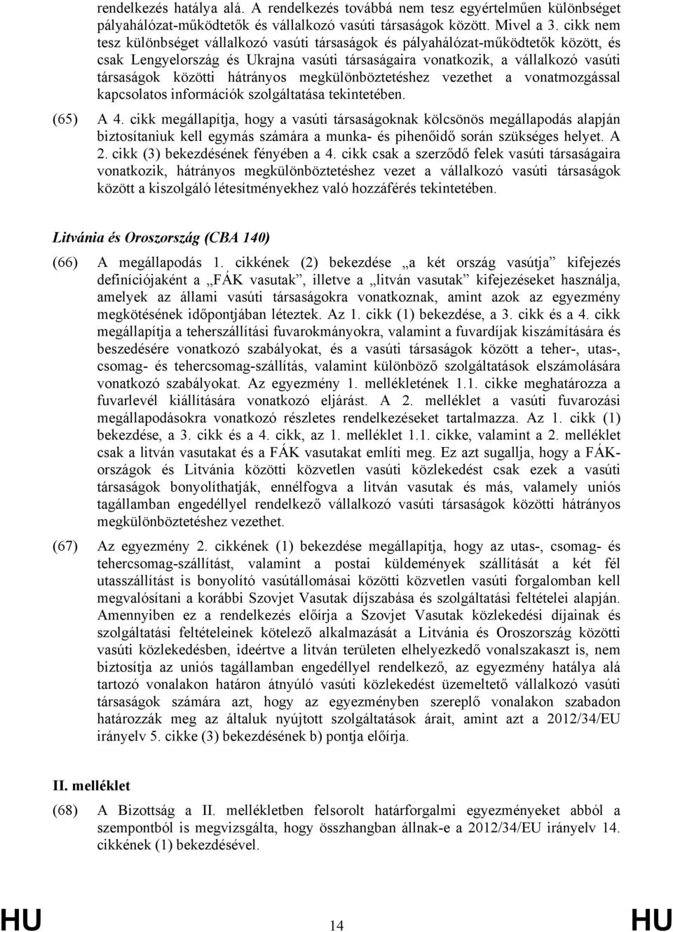 hátrányos megkülönböztetéshez vezethet a vonatmozgással kapcsolatos információk szolgáltatása tekintetében. (65) A 4.