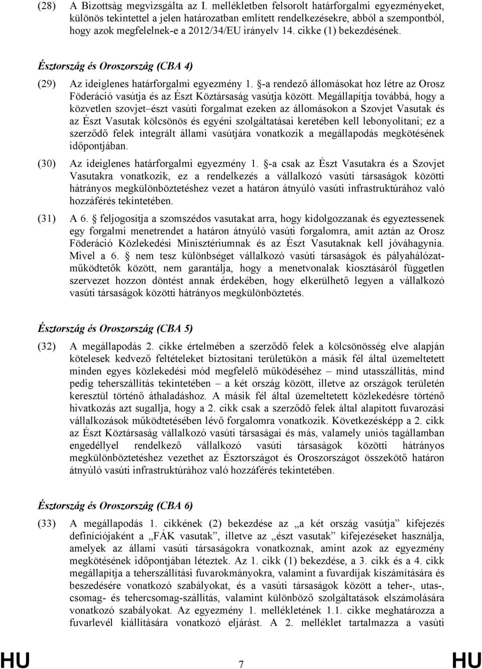 cikke (1) bekezdésének. Észtország és Oroszország (CBA 4) (29) Az ideiglenes határforgalmi egyezmény 1.