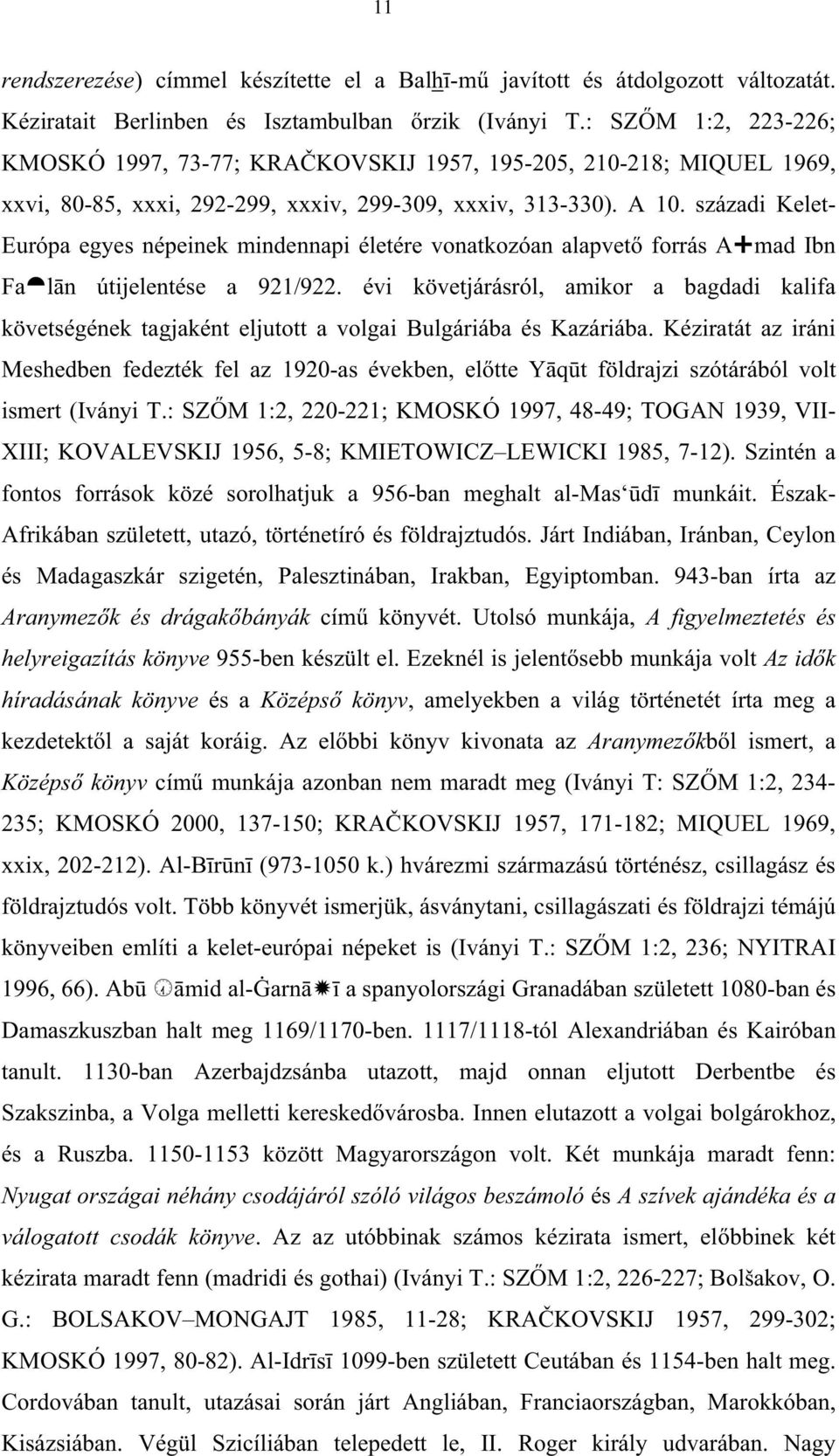 századi Kelet- Európa egyes népeinek mindennapi életére vonatkozóan alapvet forrás A mad Ibn Fa l n útijelentése a 921/922.