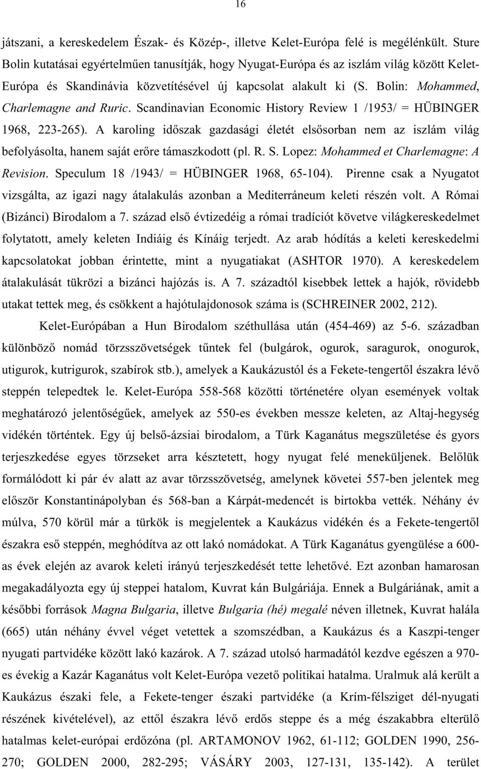 Bolin: Mohammed, Charlemagne and Ruric. Scandinavian Economic History Review 1 /1953/ = HÜBINGER 1968, 223-265).