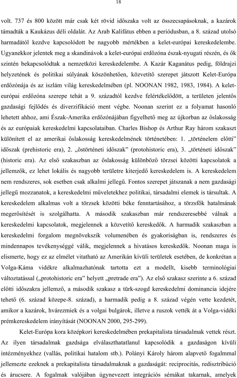 Ugyanekkor jelentek meg a skandinávok a kelet-európai erd zóna észak-nyugati részén, és k szintén bekapcsolódtak a nemzetközi kereskedelembe.