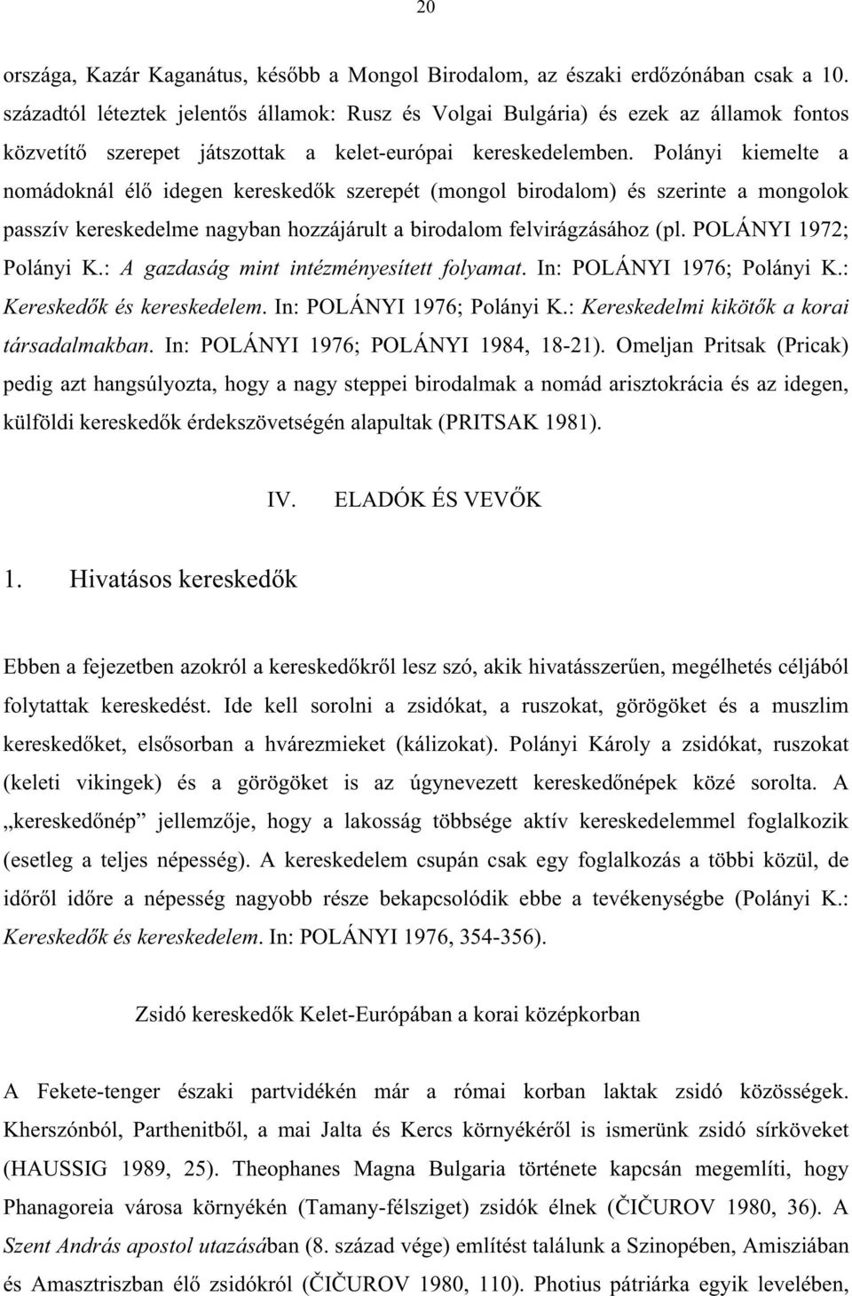 Polányi kiemelte a nomádoknál él idegen keresked k szerepét (mongol birodalom) és szerinte a mongolok passzív kereskedelme nagyban hozzájárult a birodalom felvirágzásához (pl. POLÁNYI 1972; Polányi K.