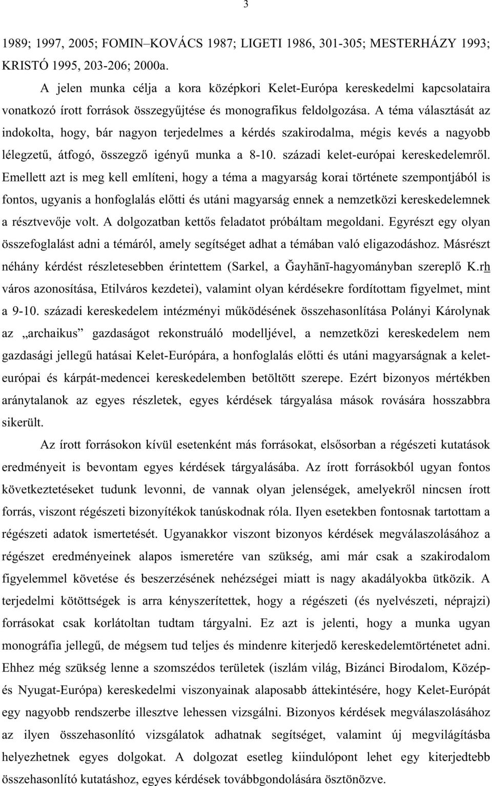 A téma választását az indokolta, hogy, bár nagyon terjedelmes a kérdés szakirodalma, mégis kevés a nagyobb lélegzet, átfogó, összegz igény munka a 8-10. századi kelet-európai kereskedelemr l.