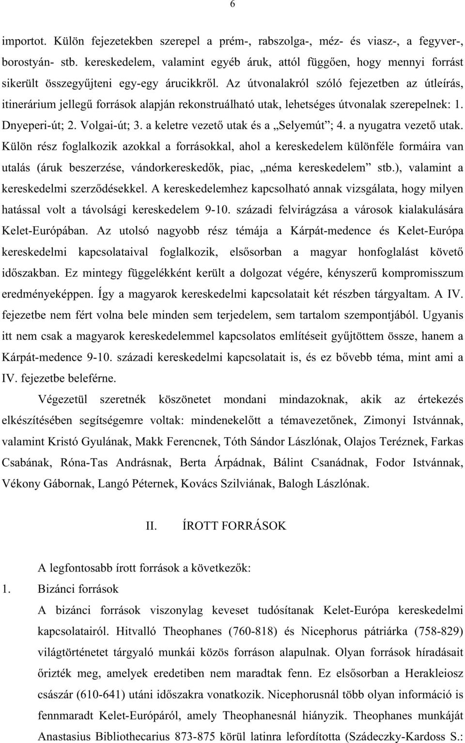 Az útvonalakról szóló fejezetben az útleírás, itinerárium jelleg források alapján rekonstruálható utak, lehetséges útvonalak szerepelnek: 1. Dnyeperi-út; 2. Volgai-út; 3.