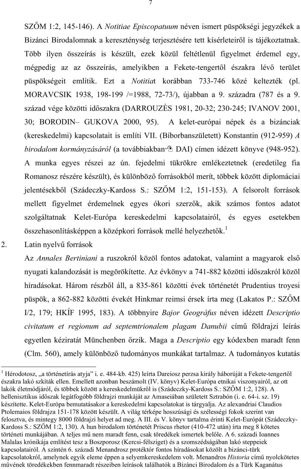 Ezt a Notitiat korábban 733-746 közé keltezték (pl. MORAVCSIK 1938, 198-199 /=1988, 72-73/), újabban a 9. századra (787 és a 9.