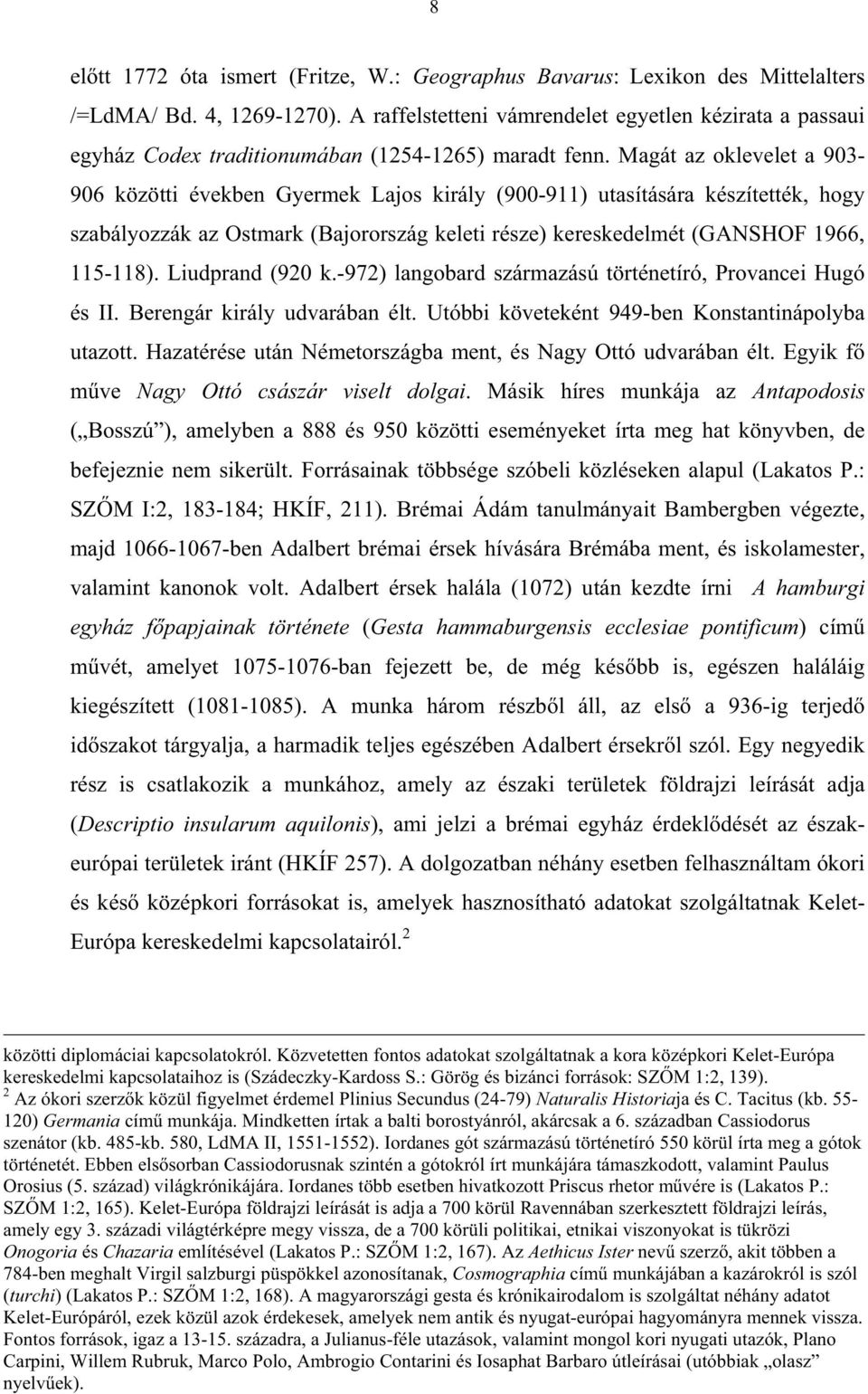 Magát az oklevelet a 903-906 közötti években Gyermek Lajos király (900-911) utasítására készítették, hogy szabályozzák az Ostmark (Bajorország keleti része) kereskedelmét (GANSHOF 1966, 115-118).