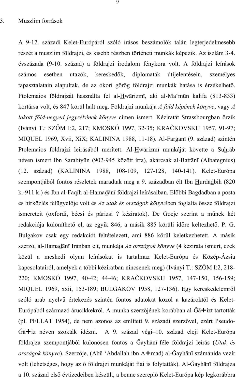 A földrajzi leírások számos esetben utazók, keresked k, diplomaták útijelentésein, személyes tapasztalatain alapultak, de az ókori görög földrajzi munkák hatása is érzékelhet.