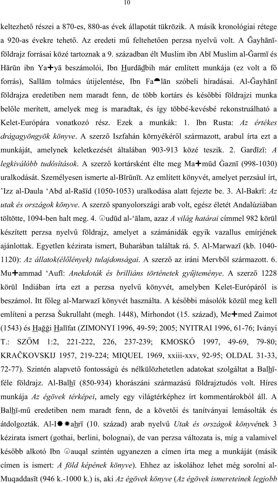 században élt Muslim ibn Ab Muslim al- arm és H r n ibn Ya y beszámolói, Ibn Hurd dbih már említett munkája (ez volt a f forrás), Sall m tolmács útijelentése, Ibn Fa l n szóbeli híradásai.