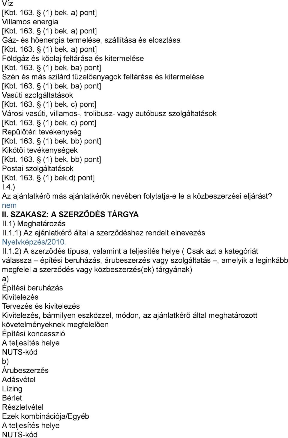 163. (1) bek. c) pont] Repülőtéri tevékenység [Kbt. 163. (1) bek. bb) pont] Kikötői tevékenységek [Kbt. 163. (1) bek. bb) pont] Postai szolgáltatások [Kbt. 163. (1) bek.d) pont] I.4.