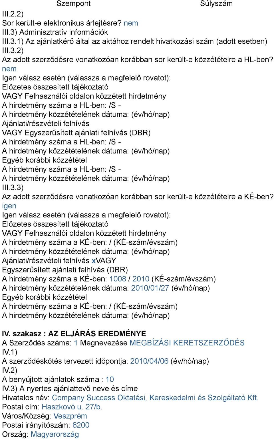 VAGY Egyszerűsített ajánlati felhívás (DBR) A hirdetmény száma a HL-ben: /S - Egyéb korábbi közzététel A hirdetmény száma a HL-ben: /S - III.3.