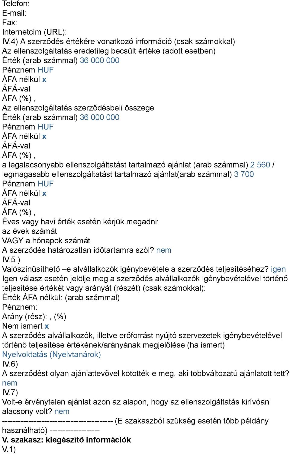 Érték (arab számmal) 36 000 000 a legalacsonyabb ellenszolgáltatást tartalmazó ajánlat (arab számmal) 2 560 / legmagasabb ellenszolgáltatást tartalmazó ajánlat(arab számmal) 3 700 Éves vagy havi