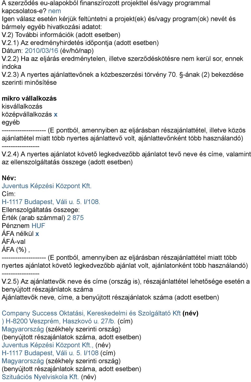 További információk (adott esetben) V.2.1) Az eredményhirdetés időpontja (adott esetben) Dátum: 2010/03/16 (év/hó/nap) V.2.2) Ha az eljárás eredménytelen, illetve szerződéskötésre nem kerül sor, ennek indoka V.