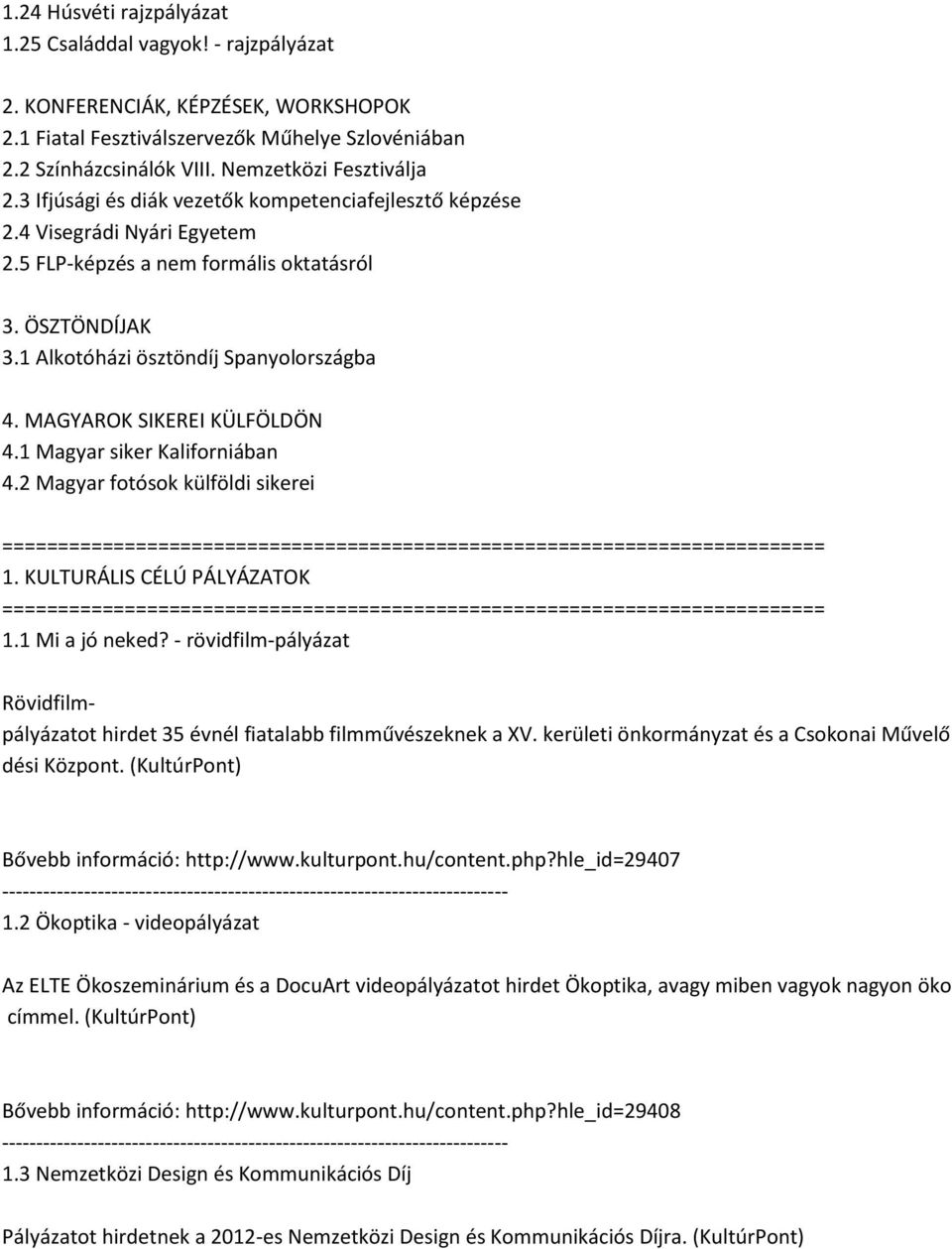 1 Alkotóházi ösztöndíj Spanyolországba 4. MAGYAROK SIKEREI KÜLFÖLDÖN 4.1 Magyar siker Kaliforniában 4.2 Magyar fotósok külföldi sikerei 1. KULTURÁLIS CÉLÚ PÁLYÁZATOK 1.1 Mi a jó neked?