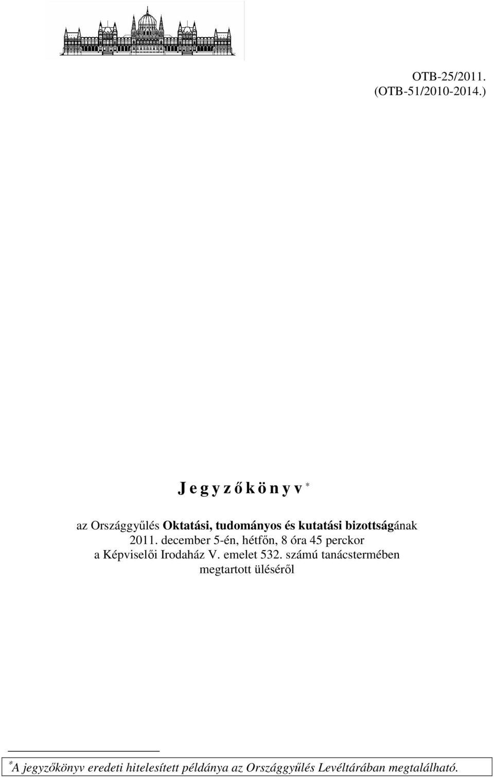 2011. december 5-én, hétfőn, 8 óra 45 perckor a Képviselői Irodaház V.