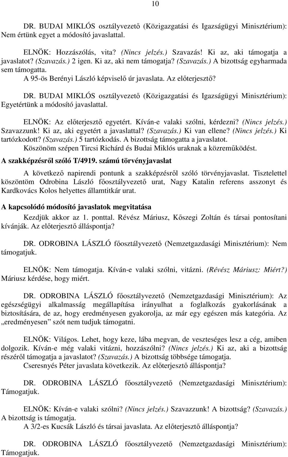 BUDAI MIKLÓS osztályvezető (Közigazgatási és Igazságügyi Minisztérium): Egyetértünk a módosító javaslattal. ELNÖK: Az előterjesztő egyetért. Kíván-e valaki szólni, kérdezni? (Nincs jelzés.