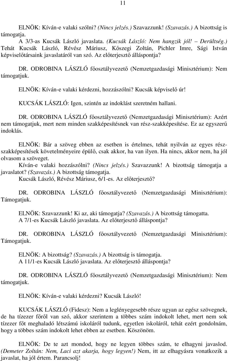 ELNÖK: Kíván-e valaki kérdezni, hozzászólni? Kucsák képviselő úr! KUCSÁK LÁSZLÓ: Igen, szintén az indoklást szeretném hallani.