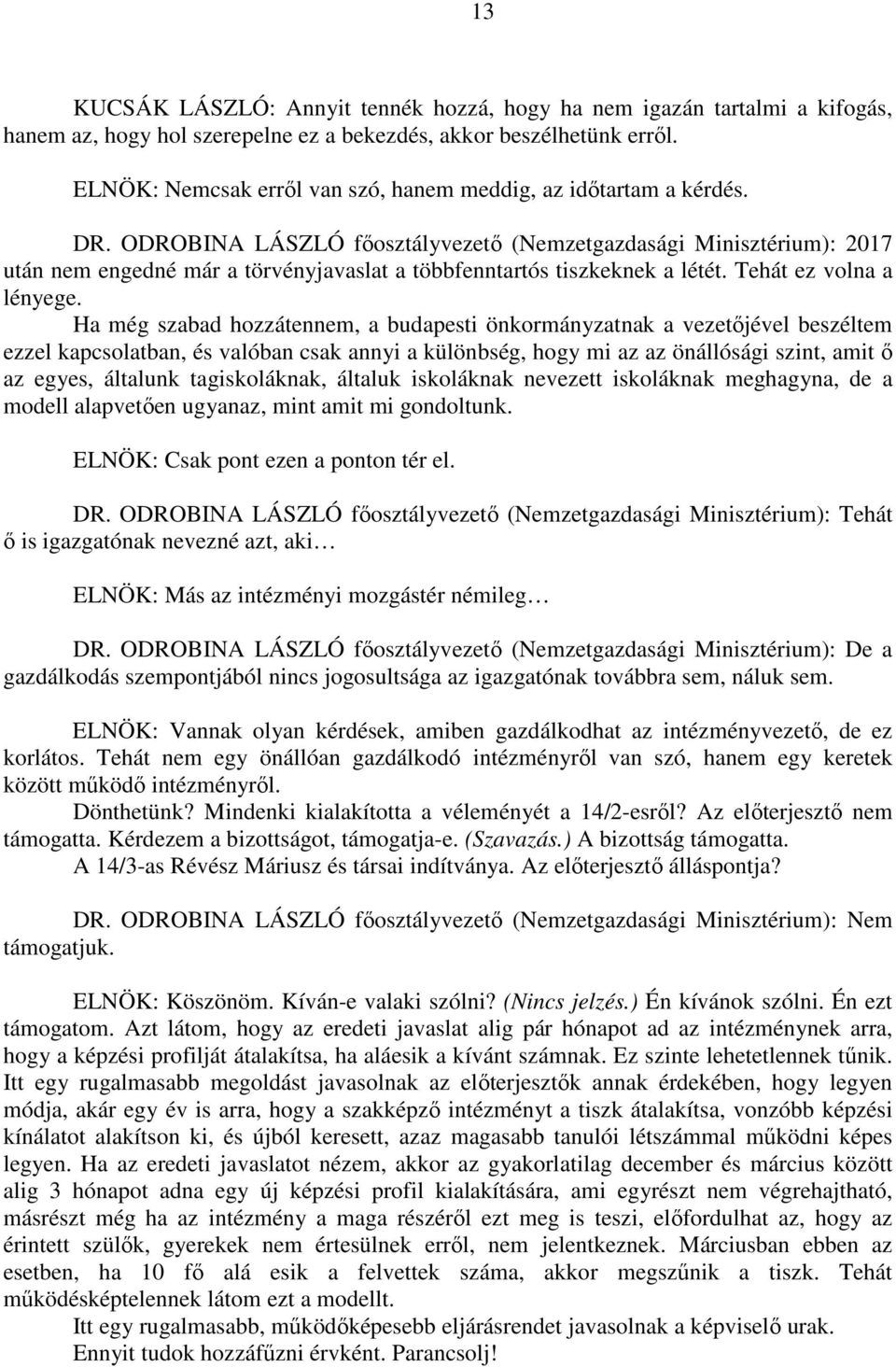 Ha még szabad hozzátennem, a budapesti önkormányzatnak a vezetőjével beszéltem ezzel kapcsolatban, és valóban csak annyi a különbség, hogy mi az az önállósági szint, amit ő az egyes, általunk